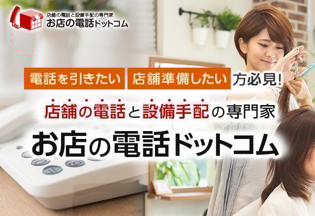 電話を引きたい・店舗準備したい方必見！店舗の電話と設備手配の専門家 お店の電話ドットコム