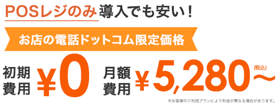 POSレジのみ導入でも安い！お店の電話ドットコム限定価格 初期費用¥0 月額費用 ¥5,280〜（税込）