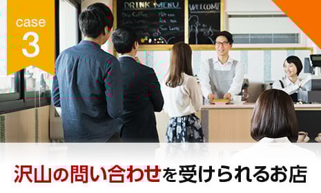 CASE3 沢山の問い合わせを受けられるお店