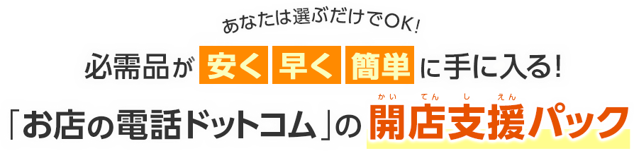 あなたは選ぶだけでOK！必需品が安く・早く・簡単に手に入る！「お店の電話ドットコム」の開店支援パック