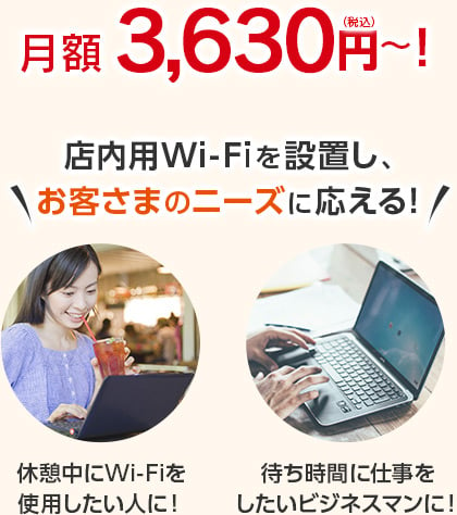 月額3,630円（税込）～！店内用Wi-Fiを設置し、お客さまのニーズに応える！休憩中にWi-Fiを使用したい人に！待ち時間に仕事をしたいビジネスマンに！