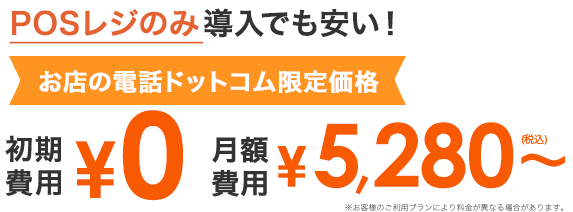 POSレジのみ導入でも安い！お店の電話ドットコム限定価格 初期費用¥0 月額費用 ¥5,280〜（税込）